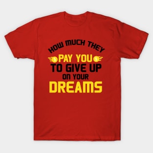 Give up on your dreams quote for life T-Shirt